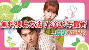 君のハートに魔法をかけろ　無料　視聴方法　2023　最新　日本語字幕　全話　イッキ