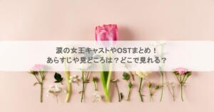涙の女王キャストやOSTまとめ！あらすじや見どころは？どこで見れる？